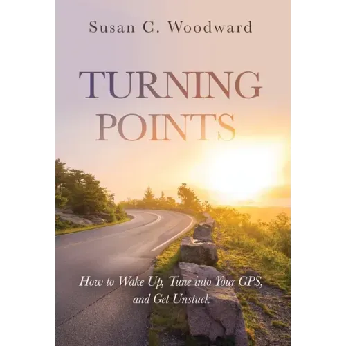 Turning Points: How to Wake Up, Tune into Your GPS, and Get Unstuck