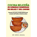 Cocina Beliceña 50 comidas sabrosas de Belice y del Caribe: Recetas de la gran comida beliceña del corazón del Caribe y América Latina