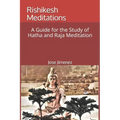 Rishikesh Meditations: A Guide for the Study of Hatha and Raja Yoga Meditation