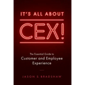 It's All about CEX!: The Essential Guide to Customer and Employee Experience