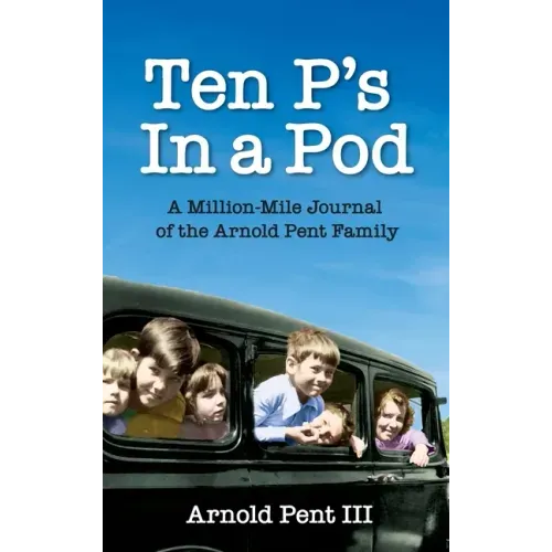Ten P's in a Pod: A Million-Mile Journal of the Arnold Pent Family
