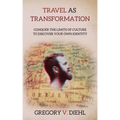 Travel As Transformation: Conquer the Limits of Culture to Discover Your Own Identity