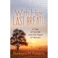With Her Last Breath: A Tale of Suicide and the Hope of Heaven