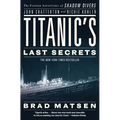 Titanic's Last Secrets: The Further Adventures of Shadow Divers John Chatterton and Richie Kohler