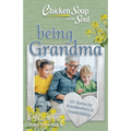 Chicken Soup for the Soul: Being Grandma: 101 Stories by Grandmothers & Grandchildren