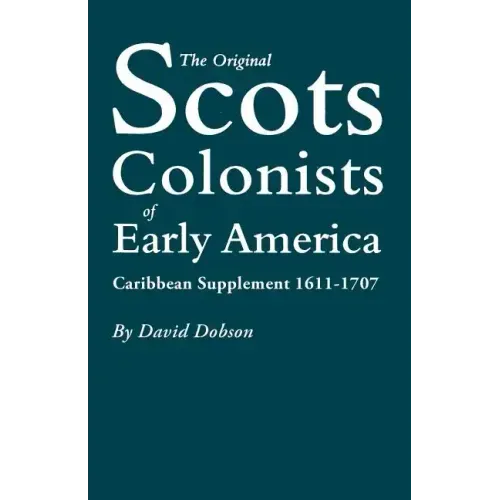 Original Scots Colonists of Early America: Caribbean Supplement, 1611-1707