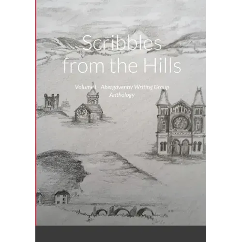 Scribbles from the Hills: Volume I - Abergavenny Writing Group Anthology