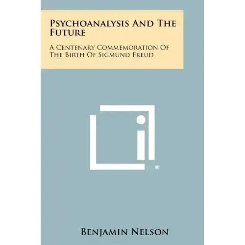 Psychoanalysis and the Future: A Centenary Commemoration of the Birth of Sigmund Freud