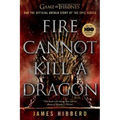 Fire Cannot Kill a Dragon: Game of Thrones and the Official Untold Story of the Epic Series