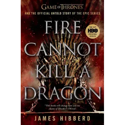 Fire Cannot Kill a Dragon: Game of Thrones and the Official Untold Story of the Epic Series
