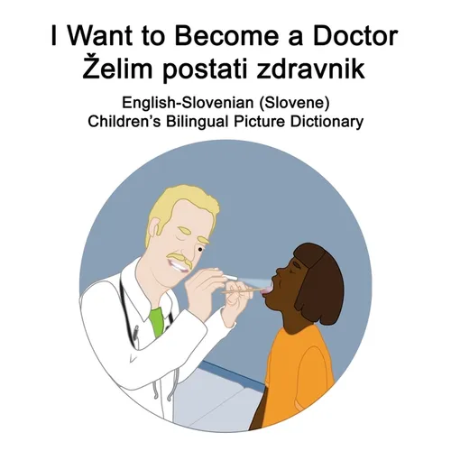 English-Slovenian (Slovene) I Want to Become a Doctor/Zelim postati zdravnik Children's Bilingual Picture Dictionary