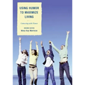 Using Humor to Maximize Living: Connecting With Humor