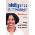 Intelligence Isn't Enough: A Black Professional's Guide to Thriving in the Workplace