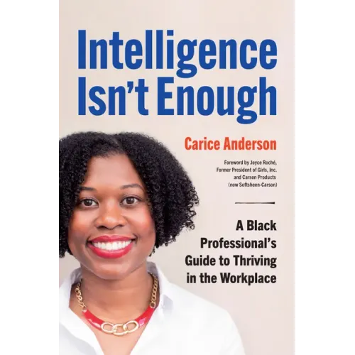 Intelligence Isn't Enough: A Black Professional's Guide to Thriving in the Workplace