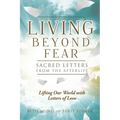 Living Beyond Fear: Sacred Letters from the Afterlife
