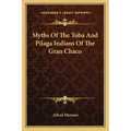 Myths of the Toba and Pilaga Indians of the Gran Chaco