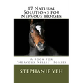 17 Natural Solutions for Nervous Horses: A Book for "Nervous Nellie" Horses