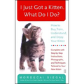 I Just Got a Kitten. What Do I Do?: How to Buy, Train, Understand, and Enjoy Your Kitten