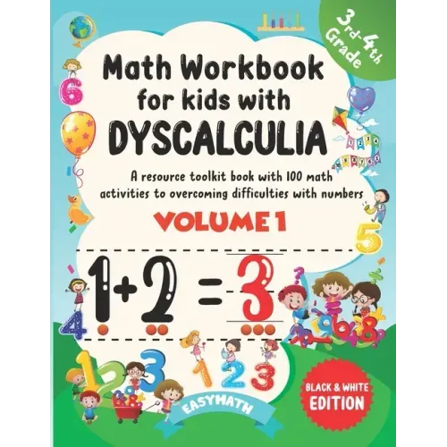 Math Workbook For Kids With Dyscalculia. A resource toolkit book with 100 math activities to overcoming difficulties with numbers. Volume 1. Black & W