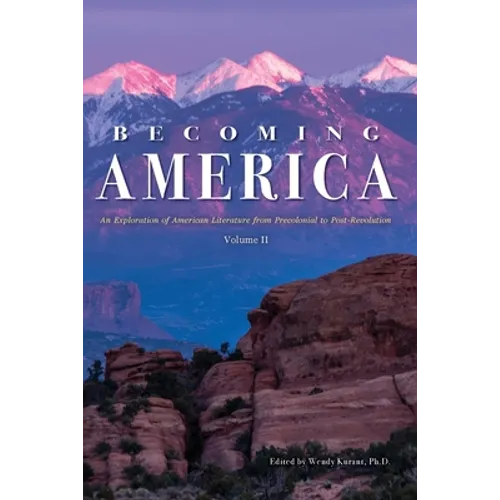 Becoming America: An Exploration of American Literature from Precolonial to Post-Revolution: Volume II