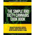 The Simple & Tasty Cannabis Cook Book (Delicious Marijuana Infused Recipes for Home Chefs): Medicated Breakfast, Entrees, Desserts, Snacks and Appetiz