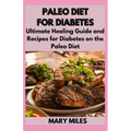 Paleo Diet for Diabetes: Ultimate Healing Guide and Recipes for Diabetes on the Paleo Diet