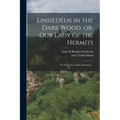 Einsiedeln in the Dark Wood, or, Our Lady of the Hermits: the Story of an Alpine Sanctuary ..