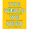 The World We Need: Stories and Lessons from America's Unsung Environmental Movement