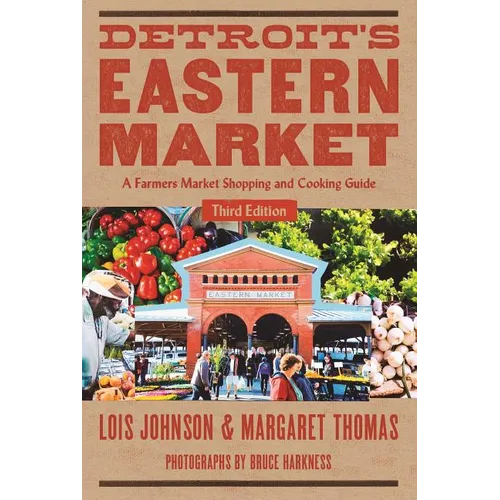 Detroit's Eastern Market: A Farmers Market Shopping and Cooking Guide, Third Edition