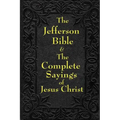 Jefferson Bible & The Complete Sayings of Jesus Christ
