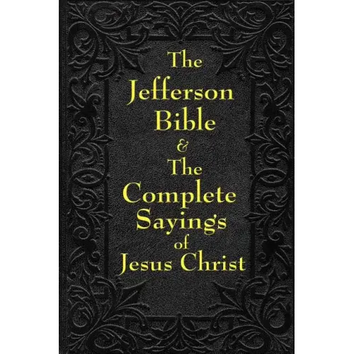 Jefferson Bible & The Complete Sayings of Jesus Christ