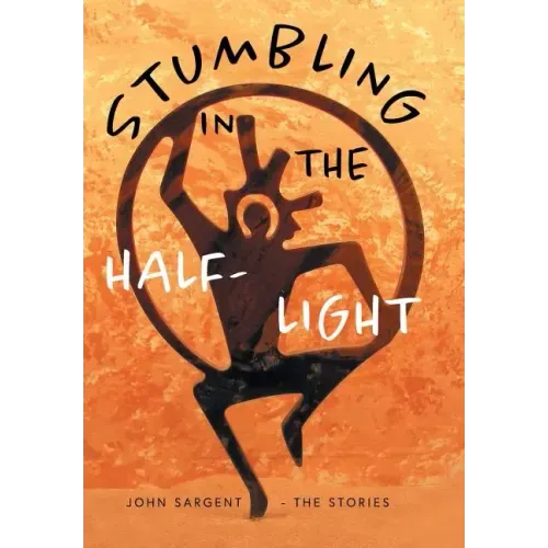 Stumbling in the Half-Light: John Sargent - The Stories