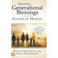 Receiving Generational Blessings from the Courts of Heaven: Cancel Bloodline Curses and Establish an Inheritance of Blessing