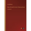 Henry VIII and His Court; A Historical Novel: in large print