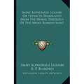 Saint Alphonsus Liguori or Extracts Translated from the Moral Theology of the Above Romish Saint
