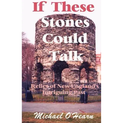 If These Stones Could Talk: Relics of New England's Intriguing Past