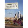 Becoming Philadelphia: How an Old American City Made Itself New Again