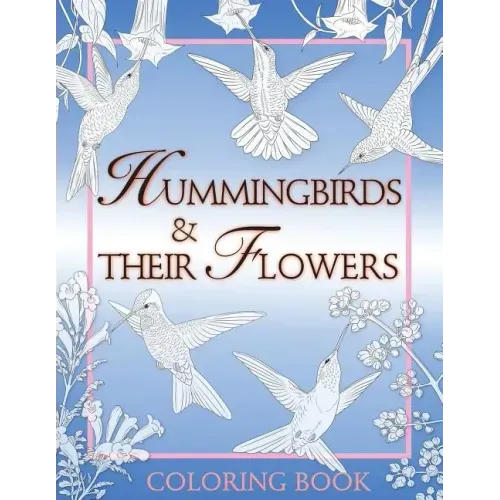 Hummingbirds & Their Flowers: Coloring Book