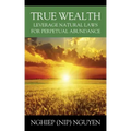 True Wealth: Leverage Natural Laws for Perpetual Abundance