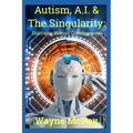 Autism, A.I. & The Singularity: Digitizing Human Consciousness