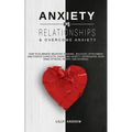 Anxiety in Relationships & Overcome Anxiety: How to Eliminate Negative Thinking, Jealousy, Attachment and Couple Conflicts. Overcome Anxiety, Depressi