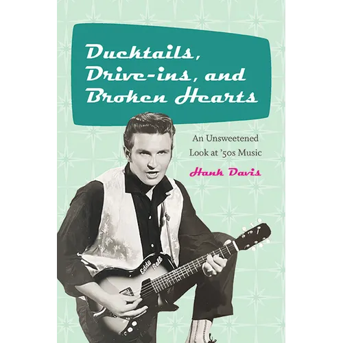 Ducktails, Drive-ins, and Broken Hearts: An Unsweetened Look at '50s Music