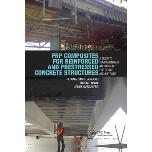 Frp Composites for Reinforced and Prestressed Concrete Structures: A Guide to Fundamentals and Design for Repair and Retrofit