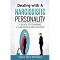 Dealing with A Narcissistic Personality: A Guide to Surviving A Narcissistic Relationship