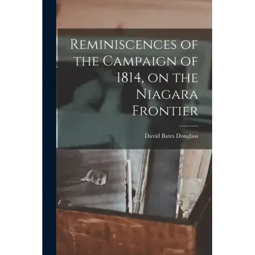 Reminiscences of the Campaign of 1814, on the Niagara Frontier