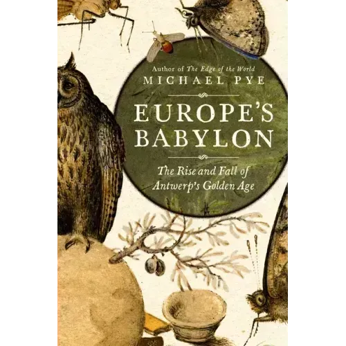 Europe's Babylon: The Rise and Fall of Antwerp's Golden Age