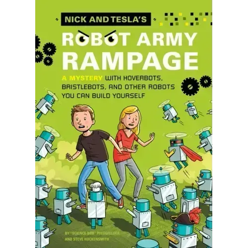 Nick and Tesla's Robot Army Rampage: A Mystery with Hoverbots, Bristle Bots, and Other Robots You Can Build Yourself