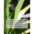 The Cactus and other Tropical Succulents: Aloes, Agaves, Sempervivums, Sedums, Mesembranthemums and others