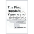 The First Hundred Years AD 1-100: Failures and Successes of Christianity's Beginning: The Jesus Movement, Christian Anti-Semitism, Christian Sexism