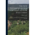 The New Testament of Our Lord and Saviour Jesus Christ: Published in 1526; Being the First Translation From the Greek Into English